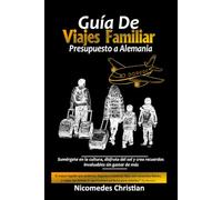 GUÍA DE VIAJES FAMILIAR PRESUPUESTO A ALEMANIA: Sumérgete en la cultura, disfruta del sol y crea recuerdos invaluables sin gastar de más