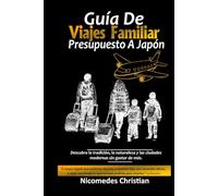 GUÍA DE VIAJES FAMILIAR PRESUPUESTO A JAPÓN: Descubra la tradición, la naturaleza y las ciudades modernas sin gastar de más