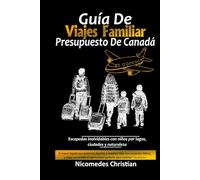 GUÍA DE VIAJES FAMILIAR PRESUPUESTO DE CANADÁ: Escapadas inolvidables con niños por lagos, ciudades y naturaleza