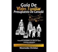 GUÍA DE VIAJES FAMILIAR PRESUPUESTO DE CANADÁ: Escapadas inolvidables con niños por lagos, ciudades y naturaleza