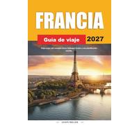 GUÍA DE VIAJES FRANCIA 2027: Viaja mejor con consejos claros, hallazgos locales y una planificación sencilla
