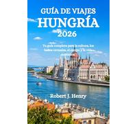 GUÍA DE VIAJES HUNGRÍA 2026: Tu guía completa para la cultura, los baños termales, el campo y la vida auténtica.