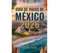 Guía de Viajes México 2026: La guía definitiva para viajeros sobre sus ciudades, mejores destinos, secretos locales y experiencias auténticas.