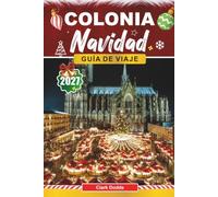 Guía de viajes navidad de Colonia 2026 2027: La guía completa del viajero sobre el Mercado de Corazones, los Seis Mercados Temáticos y las Tradiciones del Rin