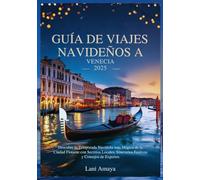 GUÍA DE VIAJES NAVIDEÑOS A VENECIA 2025: Descubre la Temporada Navideña más Mágica de la Ciudad Flotante con Secretos Locales, Itinerarios Festivos y Consejos de Expertos