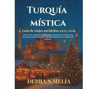 Guía de viajes navideños de Turquía mística 2025-2026: Viaje a través de civilizaciones antiguas, paisajes impresionantes y tradiciones vivas, joyas ocultas, maravillas atemporales y experiencias.