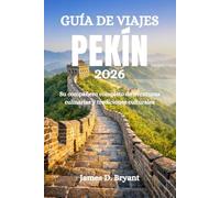 GUÍA DE VIAJES PEKÍN 2026: Su compañero completo de aventuras culinarias y tradiciones culturales