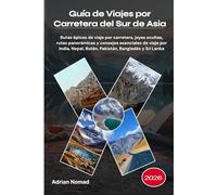 Guía de Viajes por Carretera del Sur de Asia 2026: Rutas épicas de viaje por carretera, joyas ocultas, rutas panorámicas y consejos esenciales de ... Nepal, Bután, Pakistán, Bangladés y Sri Lanka