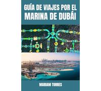 GUÍA DE VIAJES POR EL MARINA DE DUBÁI: Experimente el deslumbrante horizonte de Dubái, sus yates de lujo y la vibrante vida costera con consejos ... Su guía completa de hoteles de primera clase,