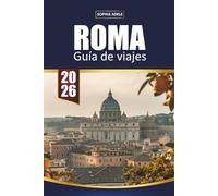 GUÍA DE VIAJES ROMA 2026: Coliseo, secretos vaticanos, plazas ocultas, comida local y experiencias atemporales en la ciudad eterna