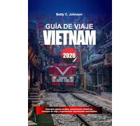 GUÍA DE VIAJES VIETNAM 2026: Descubre joyas ocultas, monumentos históricos, consejos de viaje y experiencias vacacionales inolvidables