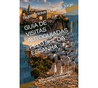 GUIA DE VISITAS AUTOGUIADAS PELO SUL DA ESPANHA: Como um guia especialista ao seu lado nas principais atrações da sua viagem