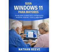 GUÍA DE WINDOWS 11 PARA PERSONAS MAYORES: Ayuda paso a paso para configuración, archivos, Internet, fotos y seguridad