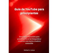 Guía de YouTube para principiantes: Estrategias esenciales para posicionarse en las búsquedas y construir una marca creadora sostenible