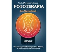 Guía definitiva de fototerapia: Una inmersión profunda en los parches LifeWave, el bienestar y la curación holística Desbloquee el poder de la luz para la curación, la energía y la longevidad