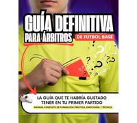 GUÍA DEFINITIVA para ÁRBITROS de FÚTBOL BASE: Manual completo de formación práctica, emocional y técnica