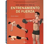 Guía definitiva para el entrenamiento de fuerza. Con instrucciones detalladas e ilustraciones anatómicas para 145 ejercicios de entrenamiento de fuerz