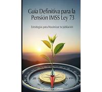 Guía Definitiva para la Pensión IMSS Ley 73: Estrategias para Maximizar tu Jubilación