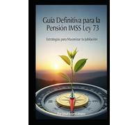 Guía Definitiva para la Pensión IMSS Ley 73: Estrategias para Maximizar tu Jubilación