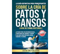 Guía Definitiva Para Principiantes Sobre la Cría de Patos y Gansos Carne de Forma Sostenible: 8 pasos para seleccionar razas, construir gallineros y ... Beginner's Guide to Raising Livestock Series)