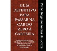 GUIA DEFINITIVO PARA PASSAR NA OAB DO ZERO À CARTEIRA: O MÉTODO COMPLETO PARA CONQUISTAR OS 40 PONTOS COM ESTRATÉGIAS, TÉCNICAS E PLANEJAMENTO DE ALTA PERFORMANCE