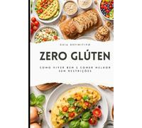 Guia Definitivo Zero Glúten - Como Viver Bem e Comer Melhor