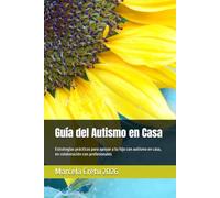 Guía del Autismo en Casa: Estrategias prácticas para apoyar a tu hijo con autismo en casa, en colaboración con profesionales