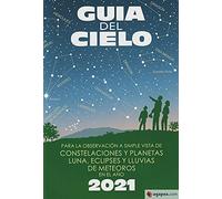 Guía del cielo 2021: Para la observación a simple vista de constelaciones y planetas, luna, eclipses y lluvias de meteoros