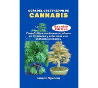 GUÍA DEL CULTIVADOR DE CANNABIS: CómoCultiva marihuana y cáñamo en interiores y exteriores con métodos probados