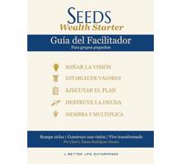 Guía del Facilitador SEEDS Wealth Starter:: Un Viaje de 8 Semanas de Visión Bíblica, Mayordomía y Transformación Financiera