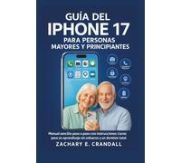 Guía del iPhone 17 para Personas Mayores y Principiantes: Manual sencillo paso a paso con instrucciones claras para un aprendizaje sin esfuerzo y un ... Phones and Gadgets for Seniors and Beginners)