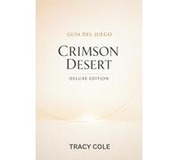 GUÍA DEL JUEGO CRIMSON DESERT DELUXE EDITION: Una guía estratégica para conquistar cada misión desbloquear equipo poderoso derrotar enemigos élite y completar el mundo total