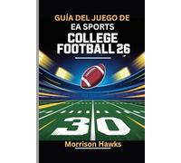 GUÍA DEL JUEGO DE EA SPORTS COLLEGE FOOTBALL 26: Domine el reclutamiento, los manuales y las estrategias clave para alcanzar la gloria en el campeonato