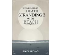 Guía del juego Death Stranding 2 On the Beach: Libro completo de combate, estrategia y exploración