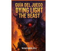 GUÍA DEL JUEGO DYING LIGHT THE BEAST: Sobrevive En El Bosque De Castor En Harran Guía, Estrategias Contra Jefes, Secretos Y Cómo Conquistar Todos Los Finales