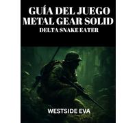 GUÍA DEL JUEGO METAL GEAR SOLID DELTA SNAKE EATER: Domina El Sigilo, El Combate Y Las Peleas Contra Jefes: Desbloquea Secretos Ocultos, Consigue Múltiples Finales Y Domina Con Consejos Y Estrategias