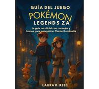 Guía del juego Pokémon Legends ZA: La guía no oficial con consejos y trucos para conquistar Ciudad Luminalia