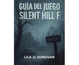 GUÍA DEL JUEGO SILENT HILL F: Navega Por Las Pesadillas De Ebisugaoka Con Estrategias Detalladas, Consejos De Combate Y Contenido Oculto