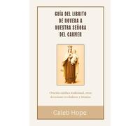 GUÍA DEL LIBRITO DE NOVENA A NUESTRA SEÑORA DEL CARMEN: Oración católica tradicional, otras devociones reveladoras y letanías