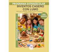 Guía del Monitor - Inventos Caseros con LUMO | Programa Anual: Manual pedagógico completo para aplicar los 36 experimentos del programa anual de ... (Programas Extraescolares Aprende con Lumo)