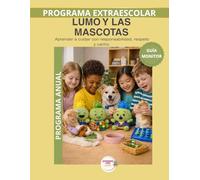 Guía del Monitor - Mascotas con LUMO: Programa Anual: Manual pedagógico para aplicar el programa trimestral de educación en cuidado responsable de mascotas (Programas Extraescolares Aprende con Lumo)