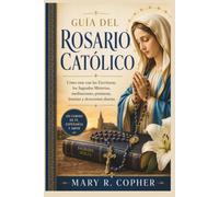 GUÍA DEL ROSARIO CATÓLICO: Cómo orar con las Escrituras, los Sagrados Misterios, meditaciones, promesas, letanías y devociones diarias.