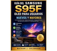 Guía del Samsung S95F OLED para Usuarios Nuevos y Mayores: Configuración, funciones inteligentes, conectividad y consejos prácticos para el uso diario ... inteligentes de Nathan J. Colebrook)