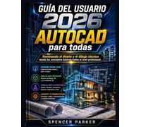 GUÍA DEL USUARIO 2026 AUTOCAD para todas: Dominando el diseño y el dibujo técnico desde los conceptos básicos hasta el nivel profesional.