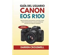 Guía del usuario Canon EOS R100: Manual práctico para dominar controles, tomar fotos impresionantes y resolver problemas comunes con mejores resultados