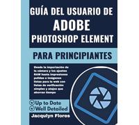 Guía del usuario de Adobe Photoshop Elements para principiantes: Desde la importación de la cámara y los ajustes RAW hasta impresiones pulidas e ... simples y atajos que ahorran tiempo