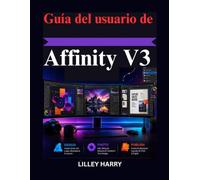 Guía del usuario de Affinity V3: Una guía práctica para el diseño gráfico, la edición fotográfica publicación profesional