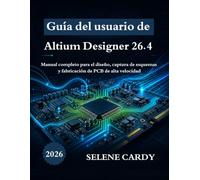 Guía del usuario de Altium Designer 26.4: Manual completo para el diseño, captura de esquemas y fabricación de PCB de alta velocidad