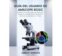 Guía del usuario de AmScope B120C: Domina la microscopía profesional: desde la configuración hasta las técnicas avanzadas en 7 días.