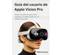 Guía del usuario de Apple Vision Pro: Domina visionOS, las aplicaciones espaciales, los medios inmersivos y la productividad diaria